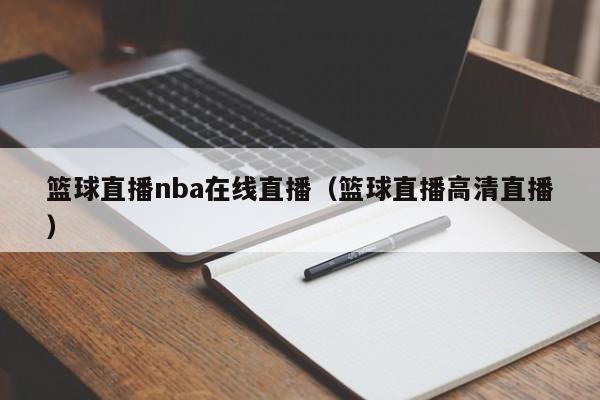 篮球直播nba在线直播（篮球直播高清直播）  第1张