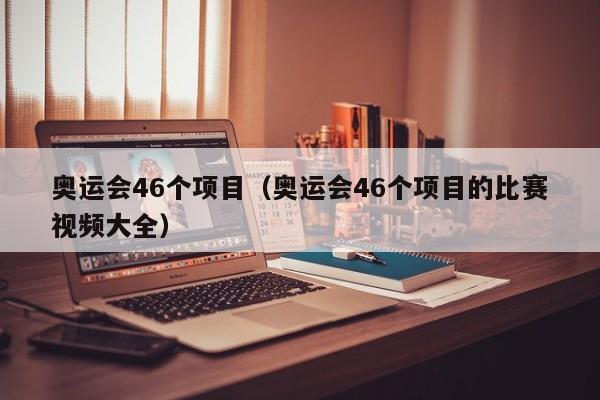 奥运会46个项目（奥运会46个项目的比赛视频大全）  第1张